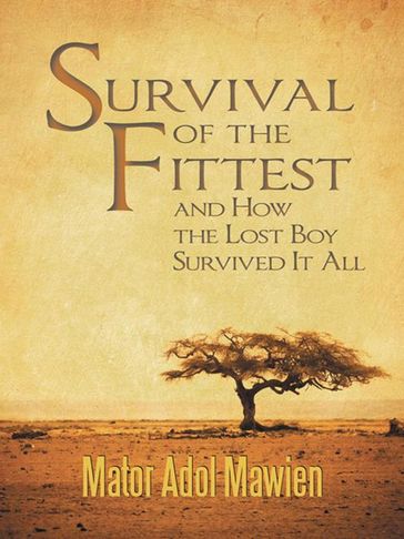 Survival of the Fittest and How the Lost Boy Survived It All - Mator Adol Mawien