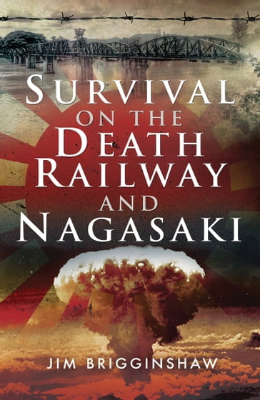 Survival on the Death Railway and Nagasaki - Jim Brigginshaw