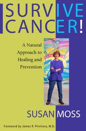 Survive Cancer! A Natural Approach to Healing and Prevention