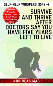 Survive and Thrive after Doctors Say You Have Five Years Left to Live: Self-Help Whispers (1549 +)