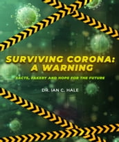 Surviving Corona: A Warning: Facts, Fakery, and Hope for the Future