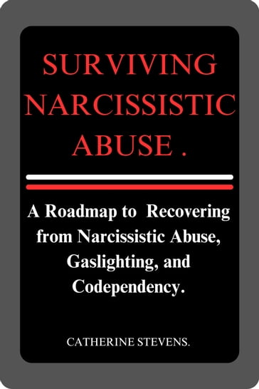 Surviving Narcissistic Abuse. - Catherine Stevens