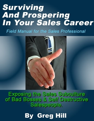 Surviving & Prospering in Your Sales Career: Field Manual for the Sales Professional. - Greg Hill