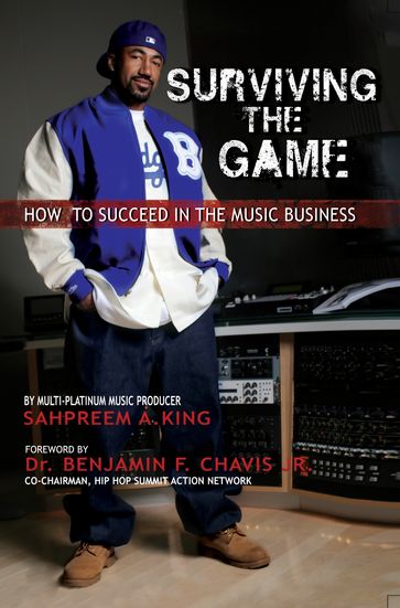 Surviving The Game: How To Succeed In The Music Business - Sahpreem A. King