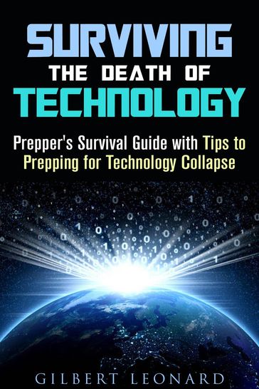 Surviving the Death of Technology: Prepper's Survival Guide with Tips to Prepping for Technology Collapse - Gilbert Leonard