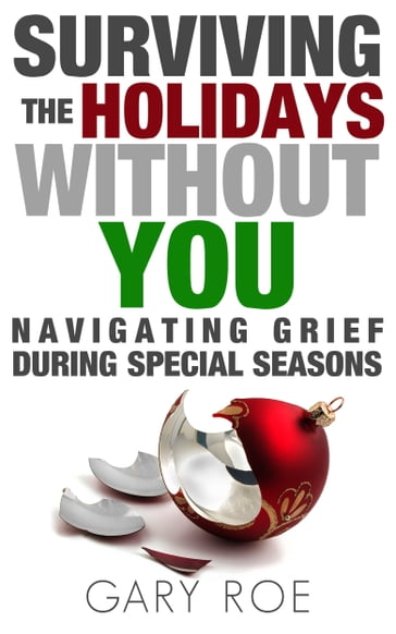 Surviving the Holidays Without You: Navigating Grief During Special Seasons - Gary Roe