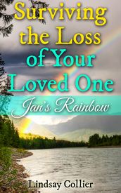 Surviving the Loss of Your Loved One; Jan s Rainbow