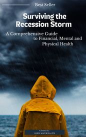 Surviving the Recession Storm - A Comprehensive Guide to Financial, Mental and Physical Health