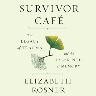 Survivor Café: The Legacy of Trauma and the Labyrinth of Memory - Elizabeth Rosner