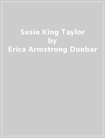 Susie King Taylor - Erica Armstrong Dunbar - Candace Buford