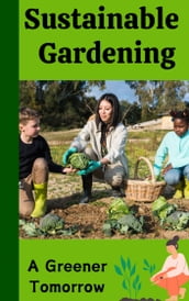 Sustainable Gardening : A Greener Tomorrow