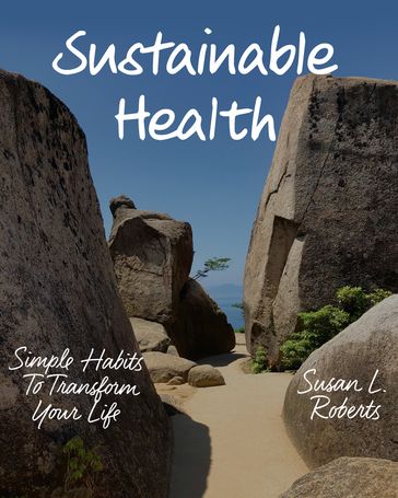 Sustainable Health: Simple Habits to Transform Your Life - Susan L. Roberts