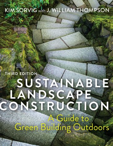 Sustainable Landscape Construction, Third Edition - J. William Thompson - Kim Sorvig
