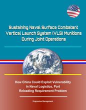 Sustaining Naval Surface Combatant Vertical Launch System (VLS) Munitions During Joint Operations - How China Could Exploit Vulnerability in Naval Logistics, Port Reloading Requirement Problem