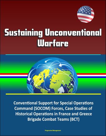 Sustaining Unconventional Warfare - Conventional Support for Special Operations Command (SOCOM) Forces, Case Studies of Historical Operations in France and Greece, Brigade Combat Teams (BCT) - Progressive Management