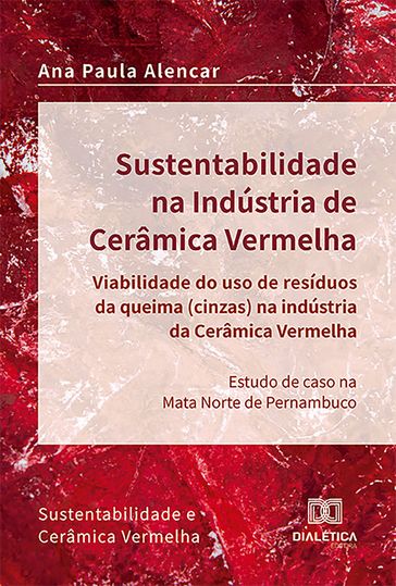 Sustentabilidade na Indústria de Cerâmica Vermelha  viabilidade do uso de resíduos da queima (cinzas) na indústria da cerâmica vermelha - Ana Paula Alencar
