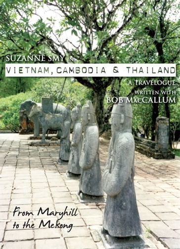 Suzanne Smy in Vietnam, Cambodia & Thailand: a travelogue. From Maryhill to the Mekong - Suzanne Smy - Bob MacCallum