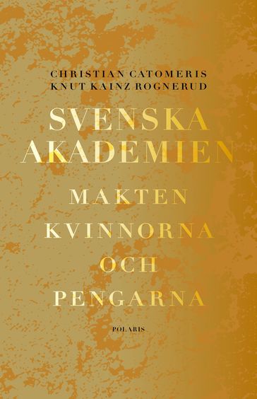 Svenska akademien. Makten, kvinnorna och pengarna. - Christian Catomeris - Knut Kainz Rognerud