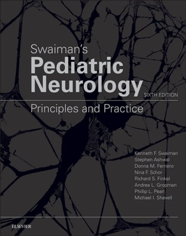 Swaiman's Pediatric Neurology E-Book - MD Kenneth F. Swaiman - MD MS Donna M Ferriero - MD Phillip L Pearl - MD  PhD Nina F Schor - MD Stephen Ashwal - MD Richard S. Finkel - MD Andrea L. Gropman