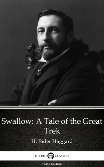 Swallow A Tale of the Great Trek by H. Rider Haggard - Delphi Classics (Illustrated) - H. Rider Haggard
