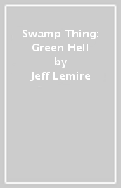 Swamp Thing: Green Hell