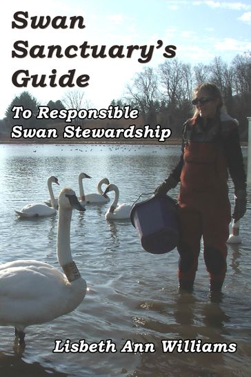 Swan Sanctuary's Guide to Responsible Swan Stewardship - Lisbeth Ann Williams