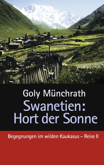 Swanetien - Hort der Sonne - Goly Munchrath