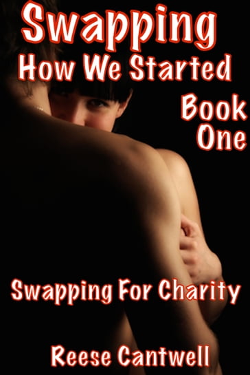 Swapping: How We Started: Swapping For Charity: Book One - Reese Cantwell