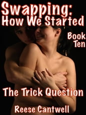 Swapping: How We Started: The Trick Question: Book Ten