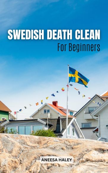 Swedish Death Clean For Beginners - Aneesa Haley