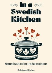 In a Swedish Kitchen: Modern Twists on Timeless Swedish Recipes