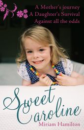 Sweet Caroline: Crisis Pregnancy: A Mother s Journey A Daughter s Survival Against All Odds