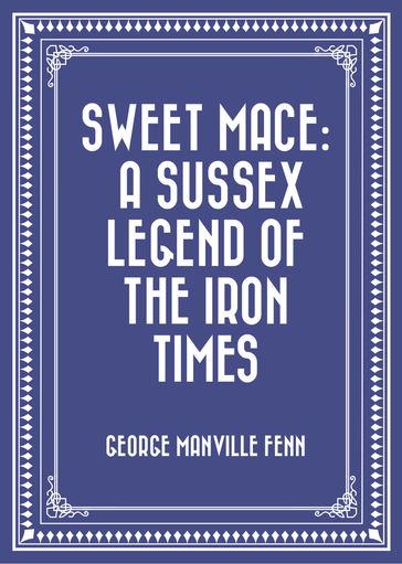 Sweet Mace: A Sussex Legend of the Iron Times - George Manville Fenn