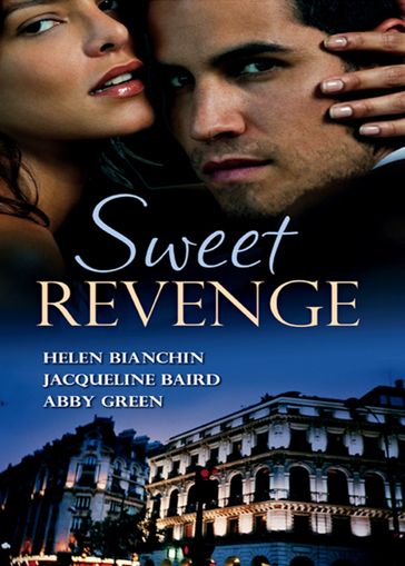 Sweet Revenge: The Martinez Marriage Revenge / The Italian Billionaire's Ruthless Revenge / The Kouros Marriage Revenge - Abby Green - Helen Bianchin - Jacqueline Baird