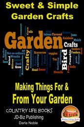 Sweet & Simple Garden Crafts: Making Things For & From your Garden