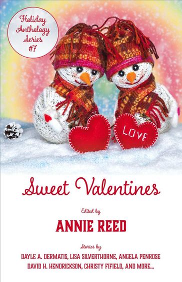 Sweet Valentines - Holiday Anthology - Annie Reed - B.A. Paul - Juliet Nordeen - Johanna Rothman - Dayle A. Dermatis - Lisa Silverthorne - Christy Fifield - David H. Hendrickson - Angela Penrose - Kari Kilgore - Jr. Steven Mohan - Michele Dean