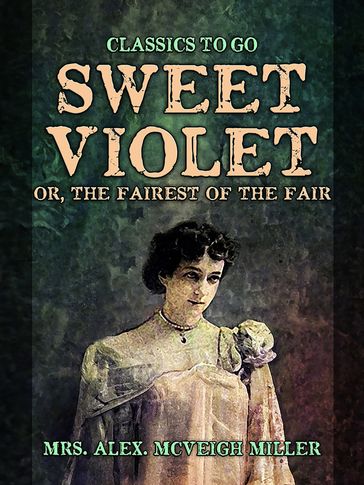 Sweet Violet: or, The fairest of the fair - Mrs. Alex. McVeigh Miller