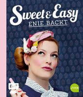 Sweet and Easy - Enie backt: Rezepte zum Fest fürs ganze Jahr