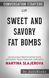 Sweet and Savory Fat Bombs: 100 Delicious Treats for Fat Fasts, Ketogenic, Paleo, and Low-Carb Diets by Martina Slajerova  Conversation Starters