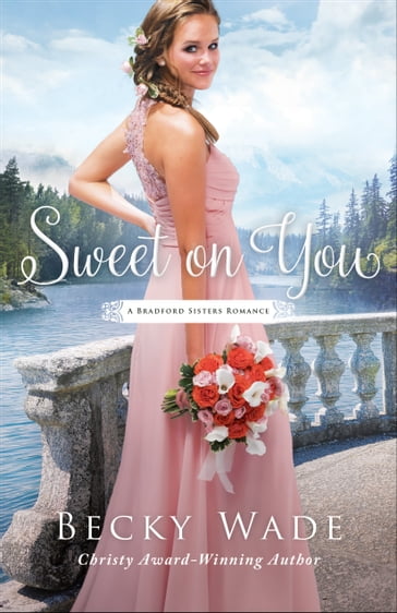 Sweet on You (A Bradford Sisters Romance Book #3) - Becky Wade