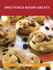 Sweetened Raisin Greats: Delicious Sweetened Raisin Recipes, The Top 66 Sweetened Raisin Recipes