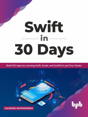 Swift in 30 Days: Build iOS Apps by Learning Swift, Xcode, and SwiftUI in Just Four Weeks (English Edition) - Gaurang Ratnaparkhi