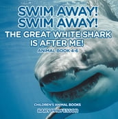 Swim Away! Swim Away! The Great White Shark Is After Me! Animal Book 4-6 Children s Animal Books