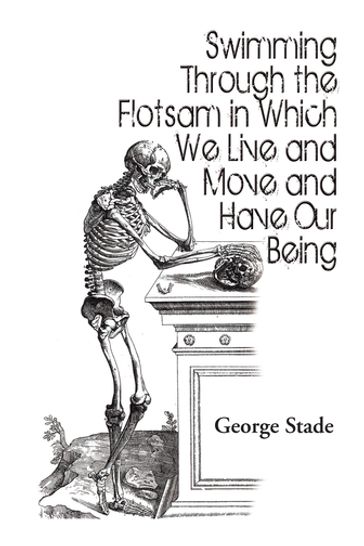 Swimming Through the Flotsam in Which We Live and Move and Have Our Being - George Stade
