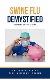 Swine Flu Demystified: Doctor s Secret Guide