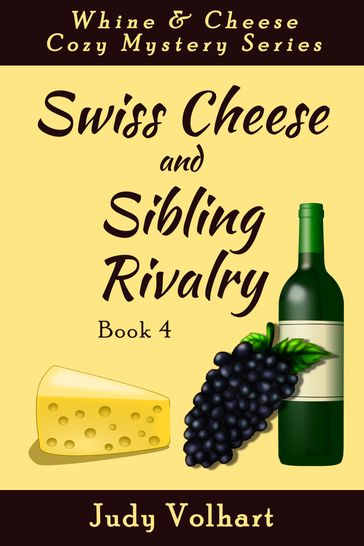 Swiss Cheese and Sibling Rivalry (Book 4 of the Whine & Cheese Cozy Mystery Series) - Judy Volhart