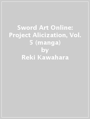 Sword Art Online: Project Alicization, Vol. 5 (manga) - Reki Kawahara
