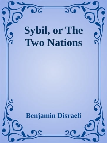 Sybil, or The Two Nations - Benjamin Disraeli