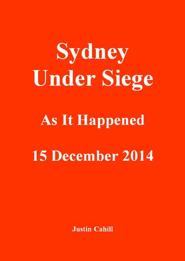 Sydney Under Siege: As It Happened 15 December 2014 - Justin Cahill