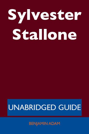 Sylvester Stallone - Unabridged Guide - Adam Benjamin
